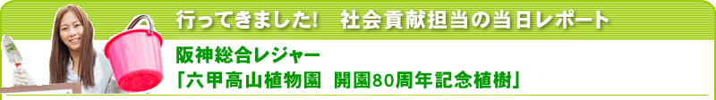 行ってきました！社会貢献担当の当日レポート 阪神総合レジャー「六甲高山植物園　開園80周年記念植樹」